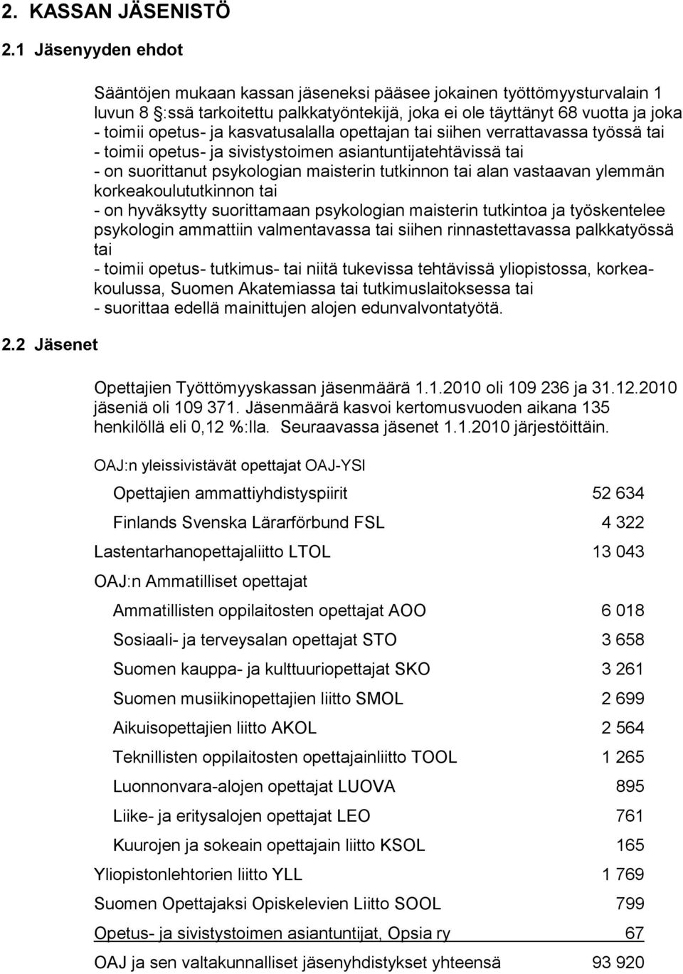 opettajan tai siihen verrattavassa työssä tai - toimii opetus- ja sivistystoimen asiantuntijatehtävissä tai - on suorittanut psykologian maisterin tutkinnon tai alan vastaavan ylemmän