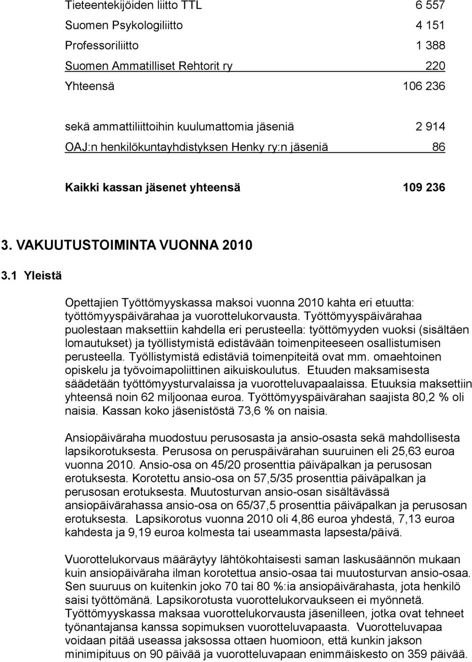 1 Yleistä Opettajien Työttömyyskassa maksoi vuonna 2010 kahta eri etuutta: työttömyyspäivärahaa ja vuorottelukorvausta.