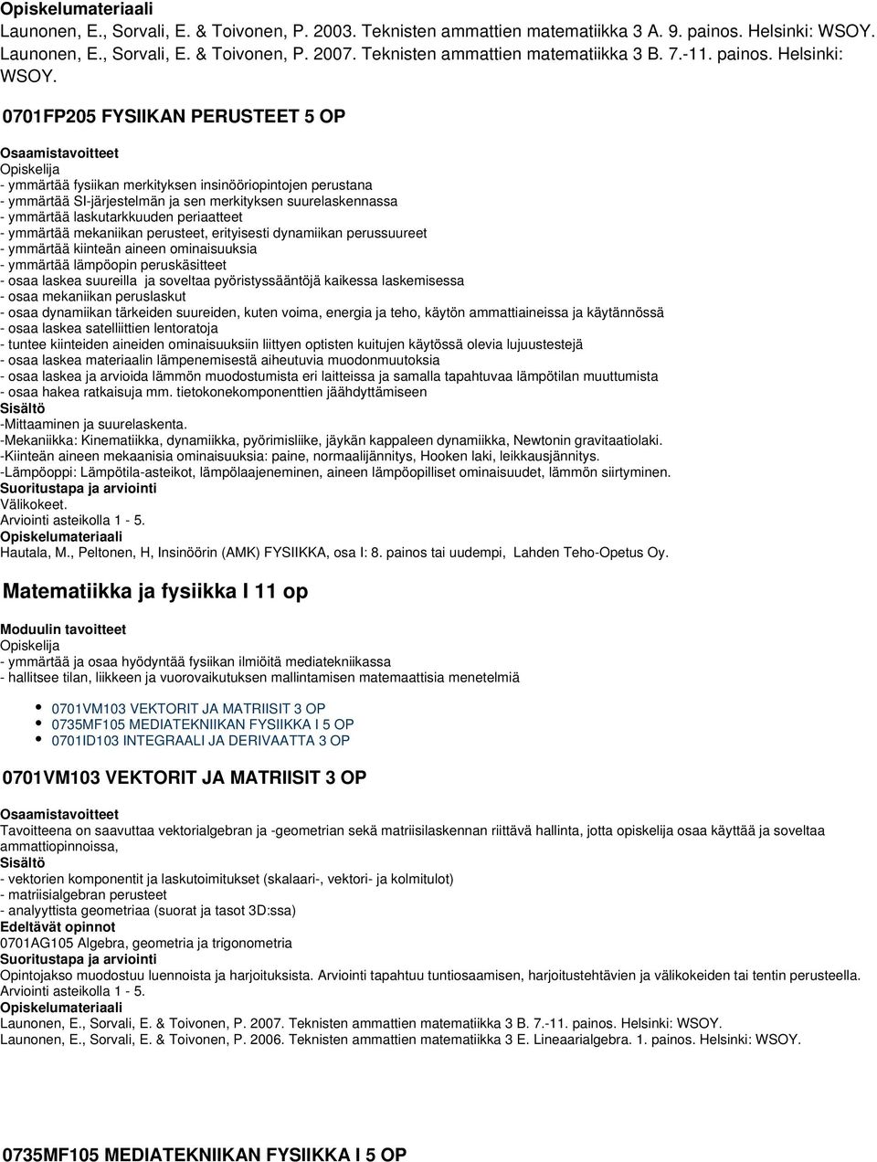 0701FP20 FYSIIKAN PERUSTEET OP - ymmärtää fysiikan merkityksen insinööriopintojen perustana - ymmärtää SI-järjestelmän ja sen merkityksen suurelaskennassa - ymmärtää laskutarkkuuden periaatteet -