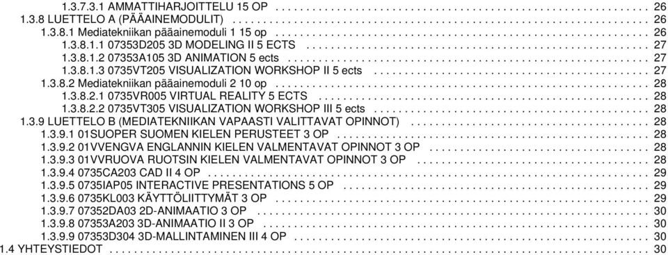 ............................................ 27 1..8.2 Mediatekniikan pääainemoduli 2 10 op............................................................. 28 1..8.2.1 07VR00 VIRTUAL REALITY ECTS...................................................... 28 1..8.2.2 07VT0 VISUALIZATION WORKSHOP III ects.