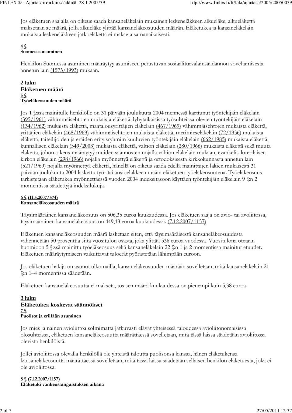 4 Suomessa asuminen Henkilön Suomessa asuminen määräytyy asumiseen perustuvan sosiaaliturvalainsäädännön soveltamisesta annetun lain (1573/1993) mukaan.