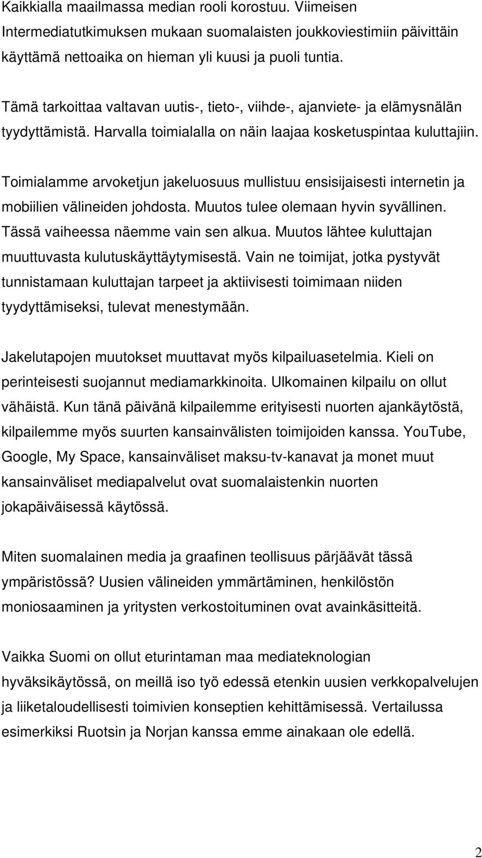 Toimialamme arvoketjun jakeluosuus mullistuu ensisijaisesti internetin ja mobiilien välineiden johdosta. Muutos tulee olemaan hyvin syvällinen. Tässä vaiheessa näemme vain sen alkua.