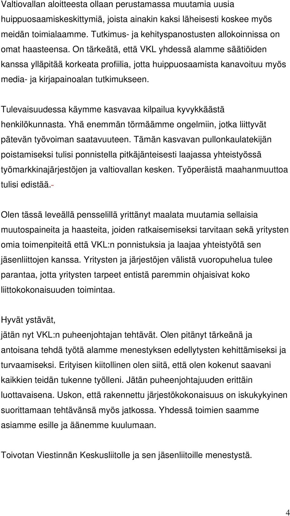 On tärkeätä, että VKL yhdessä alamme säätiöiden kanssa ylläpitää korkeata profiilia, jotta huippuosaamista kanavoituu myös media- ja kirjapainoalan tutkimukseen.