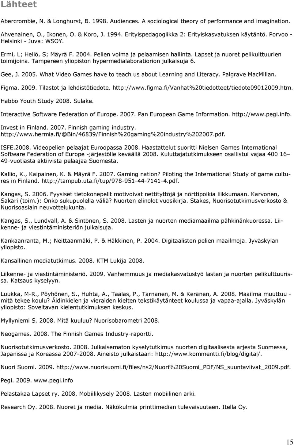 Tampereen yliopiston hypermedialaboratiorion julkaisuja 6. Gee, J. 2005. What Video Games have to teach us about Learning and Literacy. Palgrave MacMillan. Figma. 2009. Tilastot ja lehdistötiedote.