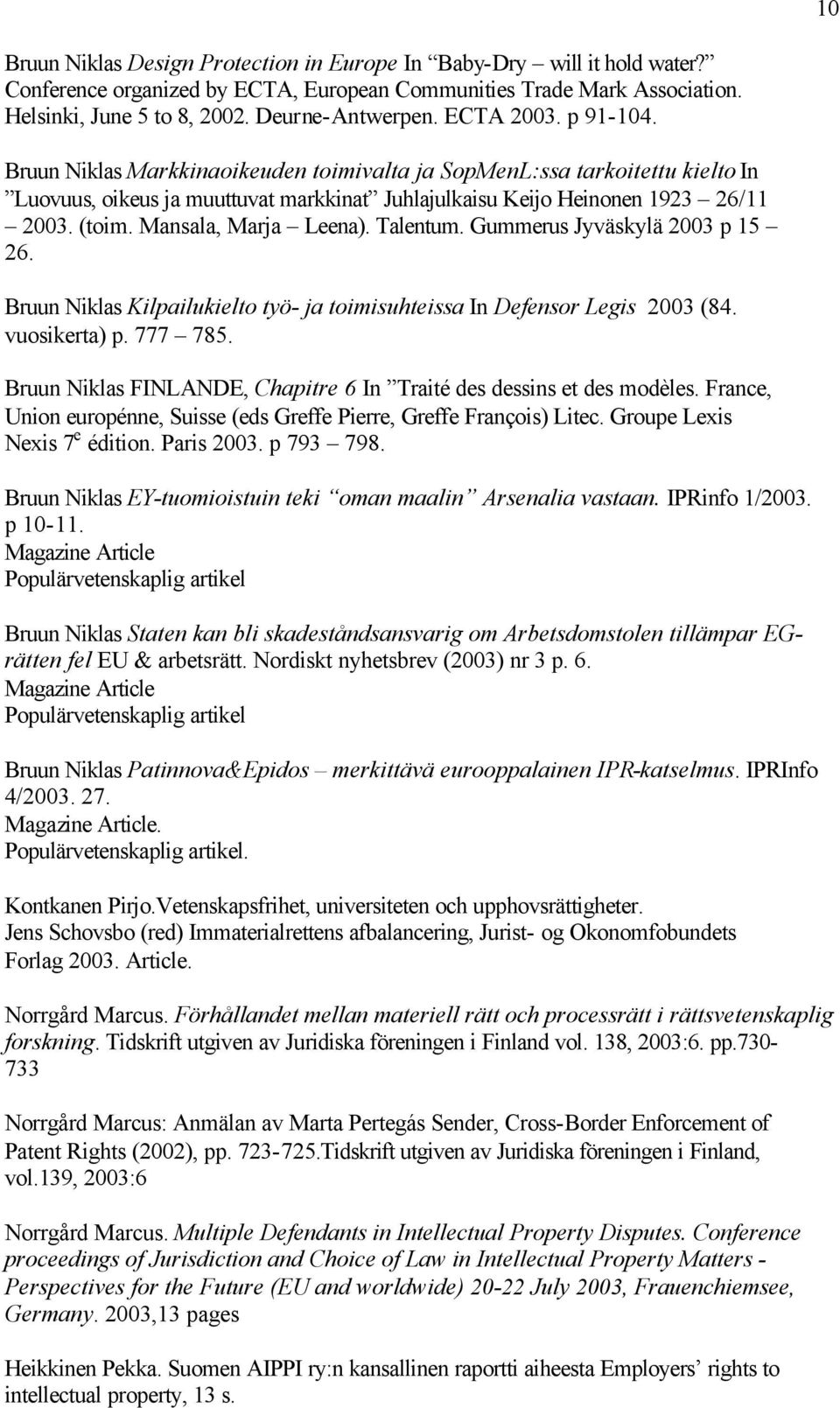 Mansala, Marja Leena). Talentum. Gummerus Jyväskylä 2003 p 15 26. Bruun Niklas Kilpailukielto työ- ja toimisuhteissa In Defensor Legis 2003 (84. vuosikerta) p. 777 785.