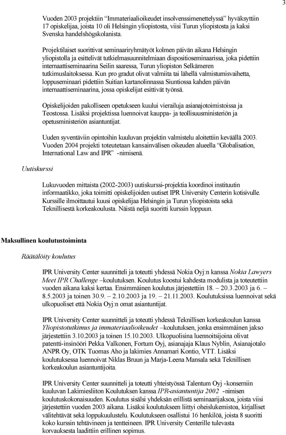 Projektilaiset suorittivat seminaariryhmätyöt kolmen päivän aikana Helsingin yliopistolla ja esittelivät tutkielmasuunnitelmiaan dispositioseminaarissa, joka pidettiin internaattiseminaarina Seilin