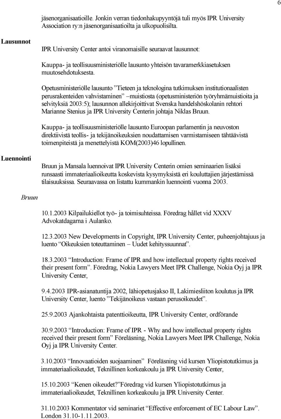 Opetusministeriölle lausunto Tieteen ja teknologina tutkimuksen institutionaalisten perusrakenteiden vahvistaminen muistiosta (opetusministeriön työryhmämuistioita ja selvityksiä 2003:5); lausunnon