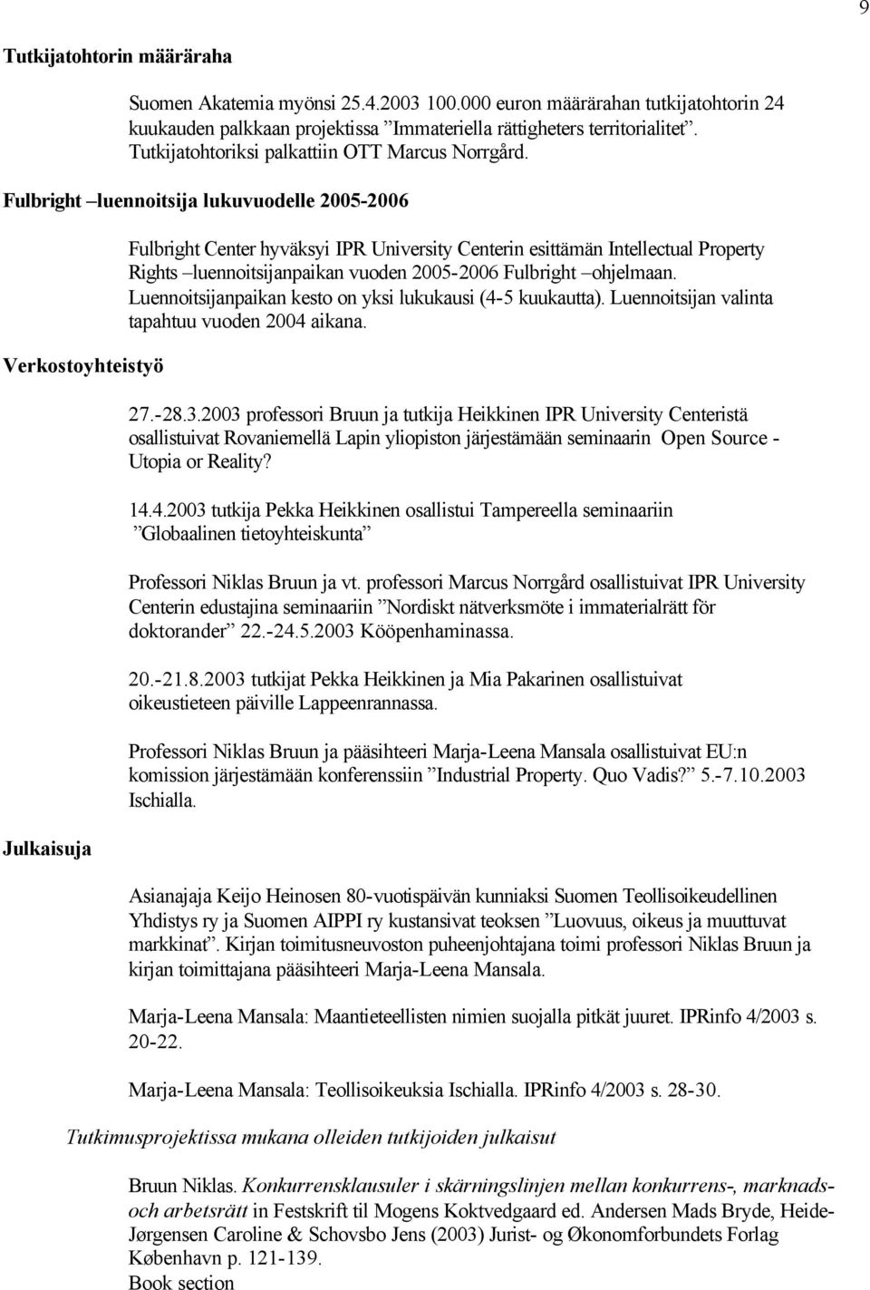 Fulbright luennoitsija lukuvuodelle 2005-2006 Verkostoyhteistyö Julkaisuja Fulbright Center hyväksyi IPR University Centerin esittämän Intellectual Property Rights luennoitsijanpaikan vuoden