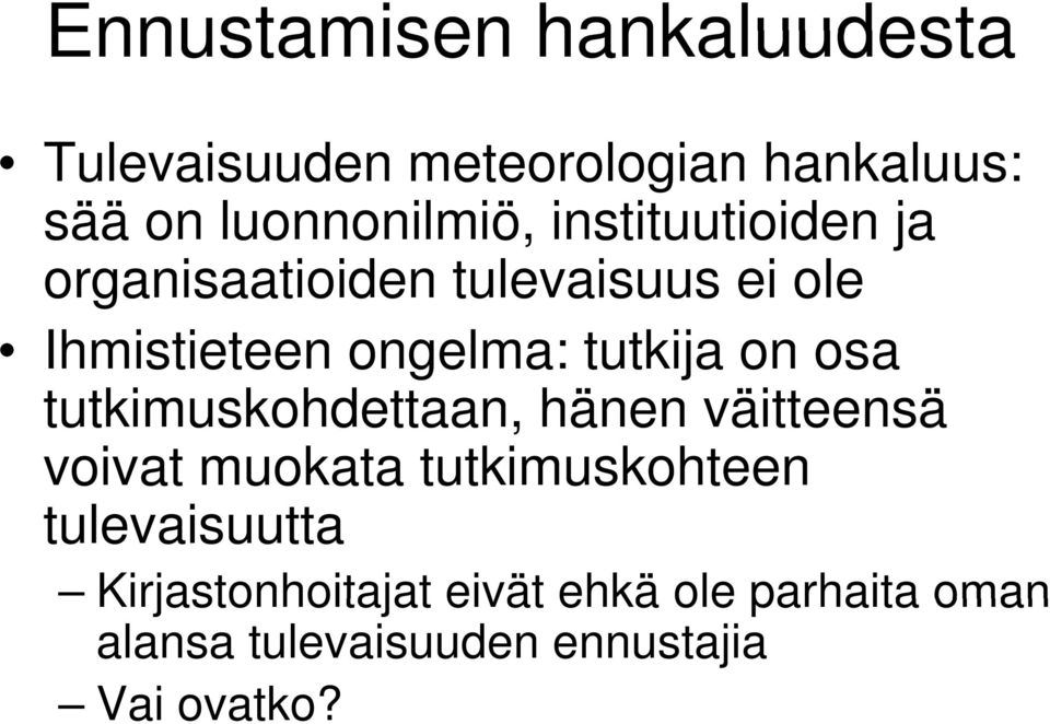 osa tutkimuskohdettaan, hänen väitteensä voivat muokata tutkimuskohteen us tee