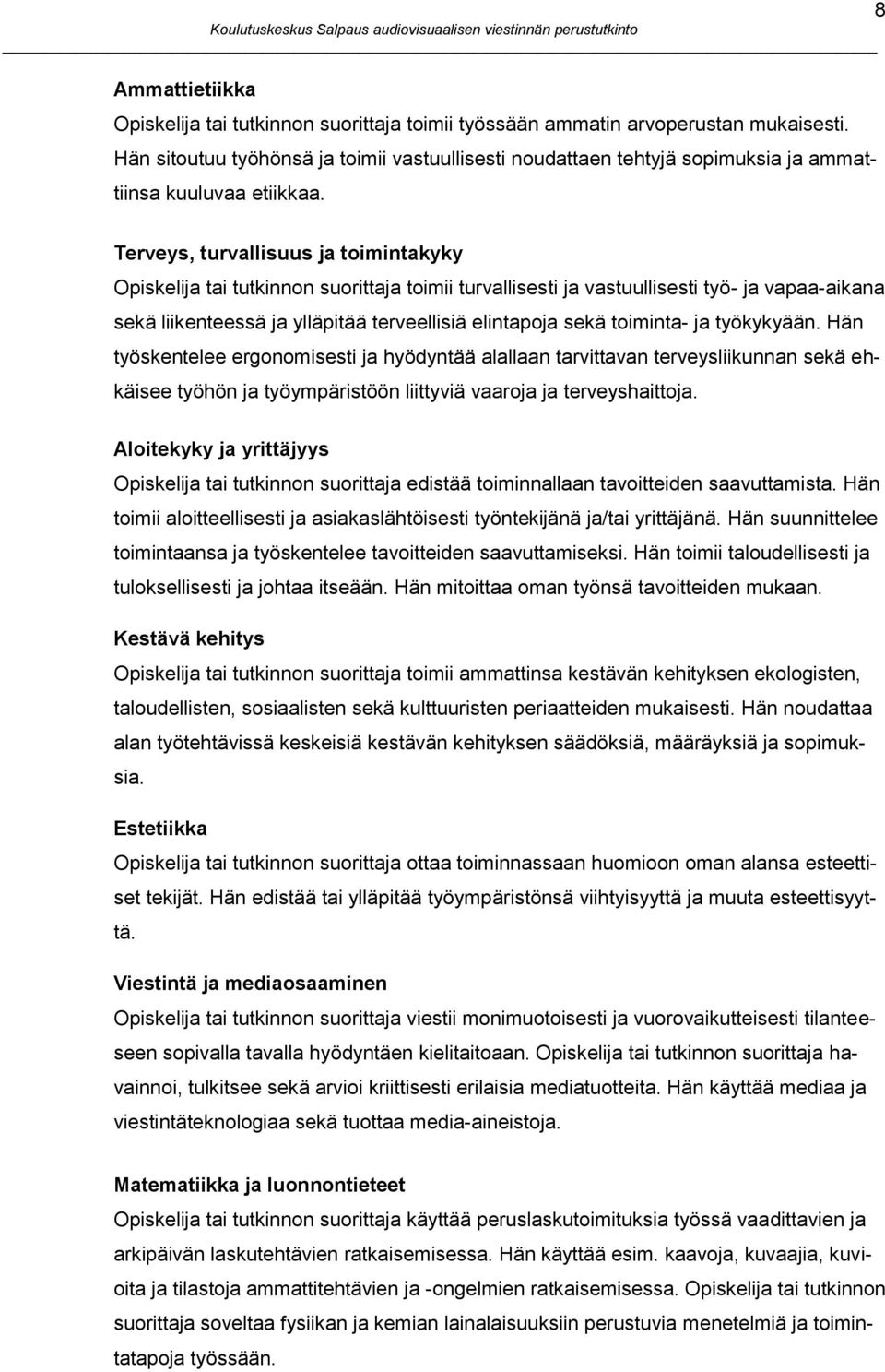 8 Terveys, turvallisuus ja toimintakyky Opiskelija tai tutkinnon suorittaja toimii turvallisesti ja vastuullisesti työ- ja vapaa-aikana sekä liikenteessä ja ylläpitää terveellisiä elintapoja sekä