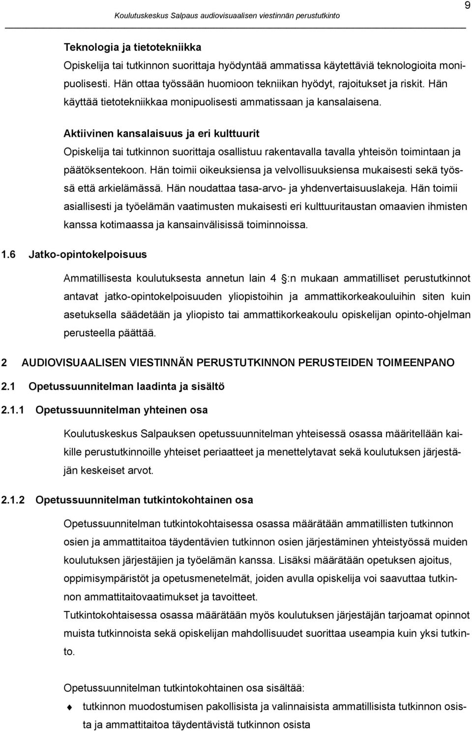 9 Aktiivinen kansalaisuus ja eri kulttuurit Opiskelija tai tutkinnon suorittaja osallistuu rakentavalla tavalla yhteisön toimintaan ja päätöksentekoon.