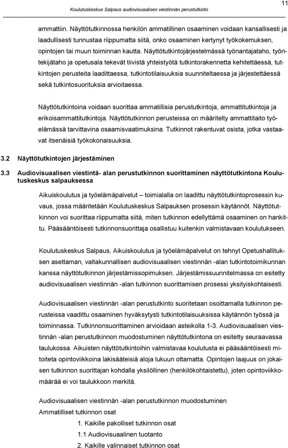 Näyttötutkintojärjestelmässä työnantajataho, työntekijätaho ja opetusala tekevät tiivistä yhteistyötä tutkintorakennetta kehitettäessä, tutkintojen perusteita laadittaessa, tutkintotilaisuuksia