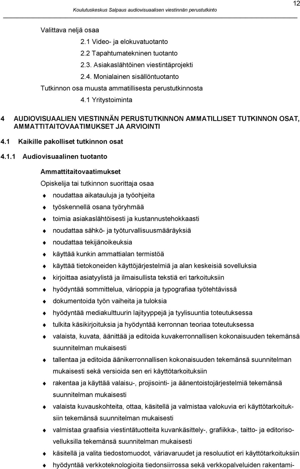 1 Yritystoiminta 4 AUDIOVISUAALIEN VIESTINNÄN PERUSTUTKINNON AMMATILLISET TUTKINNON OSAT, AMMATTITAITOVAATIMUKSET JA ARVIOINTI 4.1 Kaikille pakolliset tutkinnon osat 4.1.1 Audiovisuaalinen tuotanto