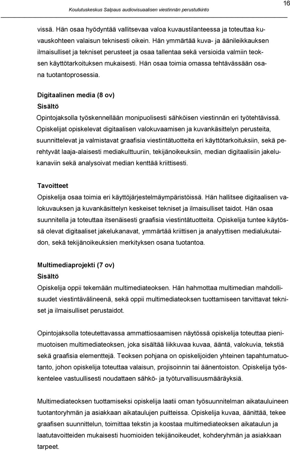 Hän osaa toimia omassa tehtävässään osana tuotantoprosessia. 16 Digitaalinen media (8 ov) Sisältö Opintojaksolla työskennellään monipuolisesti sähköisen viestinnän eri työtehtävissä.