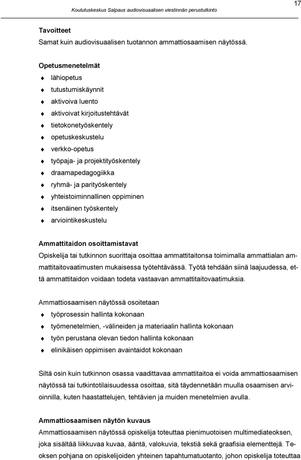 ryhmä- ja parityöskentely yhteistoiminnallinen oppiminen itsenäinen työskentely arviointikeskustelu Ammattitaidon osoittamistavat Opiskelija tai tutkinnon suorittaja osoittaa ammattitaitonsa