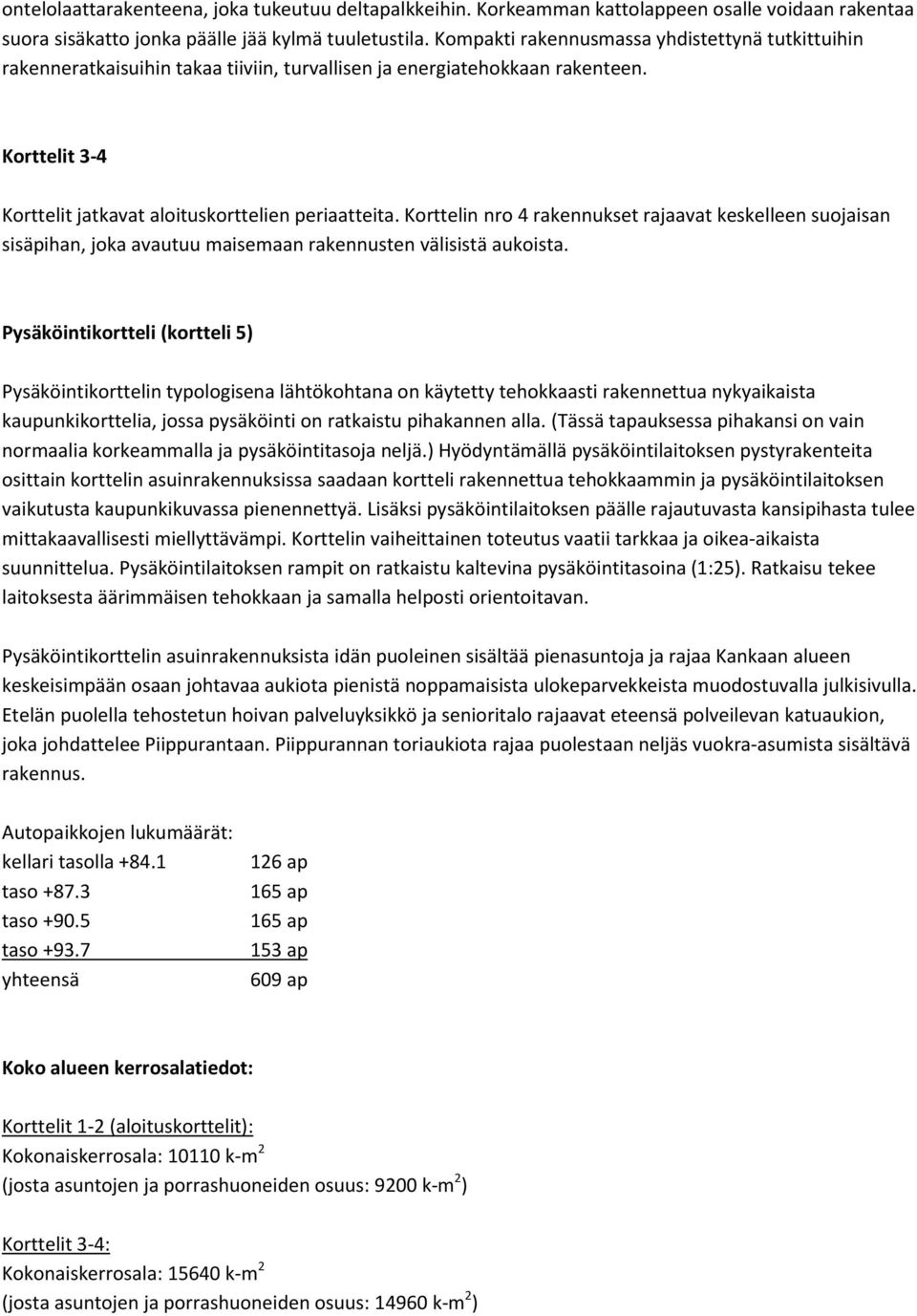 Korttelin nro 4 rkennukset rjvt keskelleen suojisn sisäihn, jok vutuu misemn rkennusten välisistä ukoist.