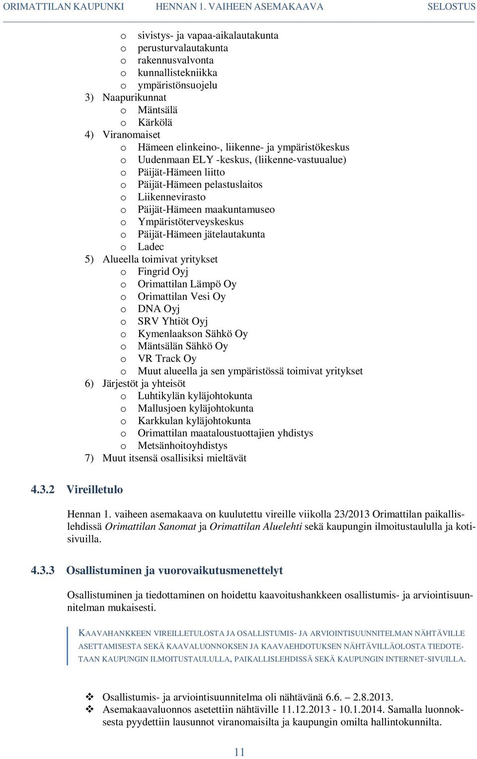 Ympäristöterveyskeskus o Päijät-Hämeen jätelautakunta o Ladec 5) Alueella toimivat yritykset o Fingrid Oyj o Orimattilan Lämpö Oy o Orimattilan Vesi Oy o DNA Oyj o SRV Yhtiöt Oyj o Kymenlaakson Sähkö