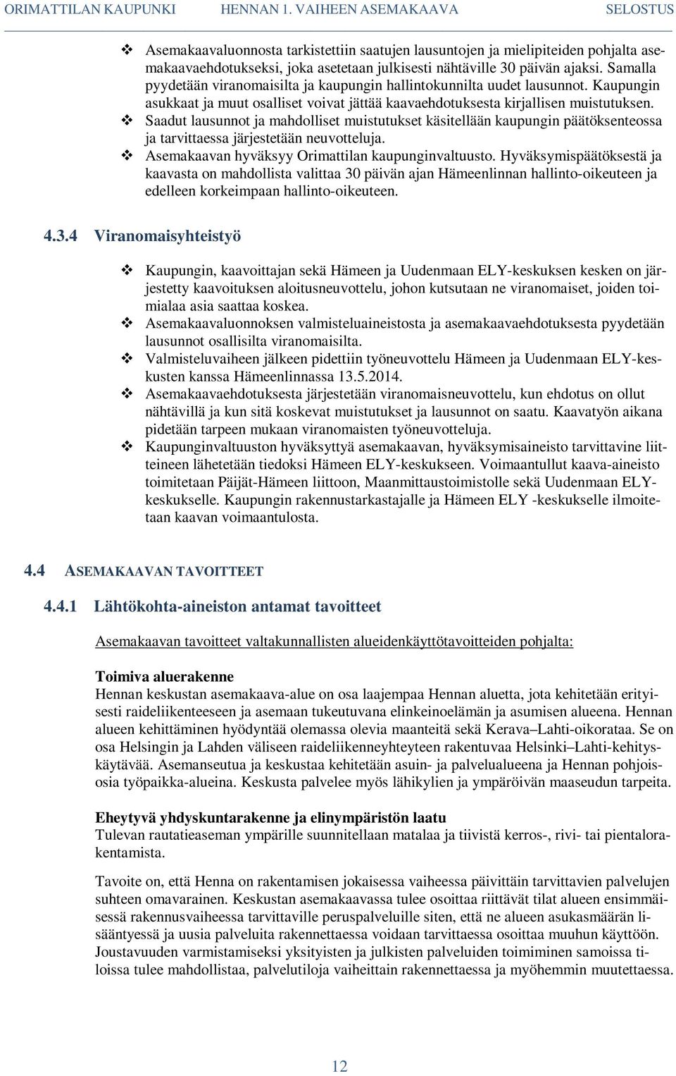 Saadut lausunnot ja mahdolliset muistutukset käsitellään kaupungin päätöksenteossa ja tarvittaessa järjestetään neuvotteluja. Asemakaavan hyväksyy Orimattilan kaupunginvaltuusto.