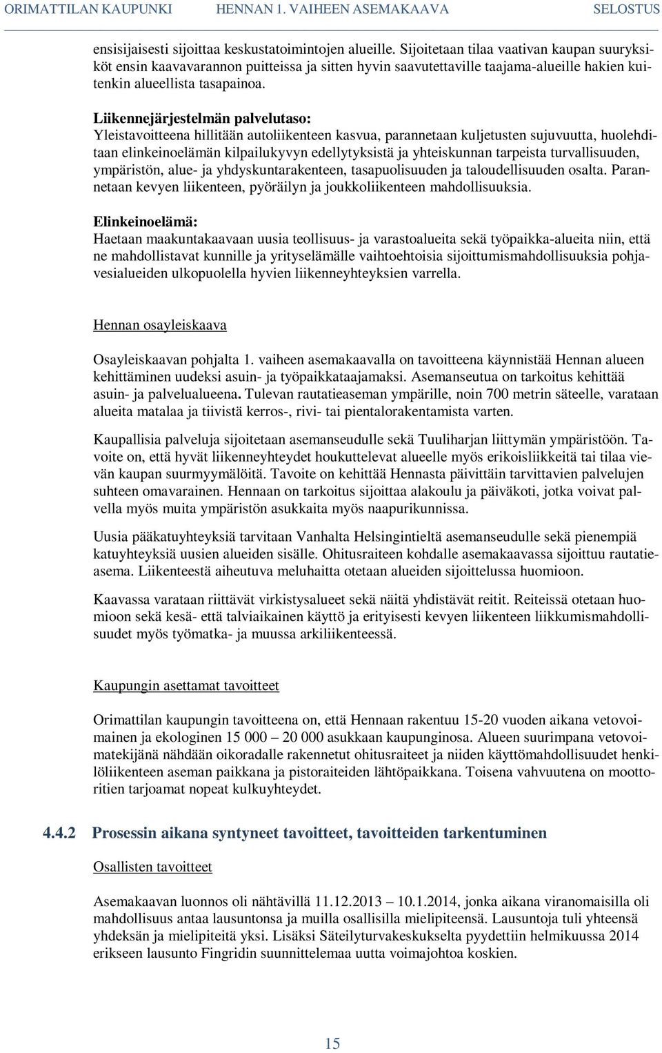 Liikennejärjestelmän palvelutaso: Yleistavoitteena hillitään autoliikenteen kasvua, parannetaan kuljetusten sujuvuutta, huolehditaan elinkeinoelämän kilpailukyvyn edellytyksistä ja yhteiskunnan