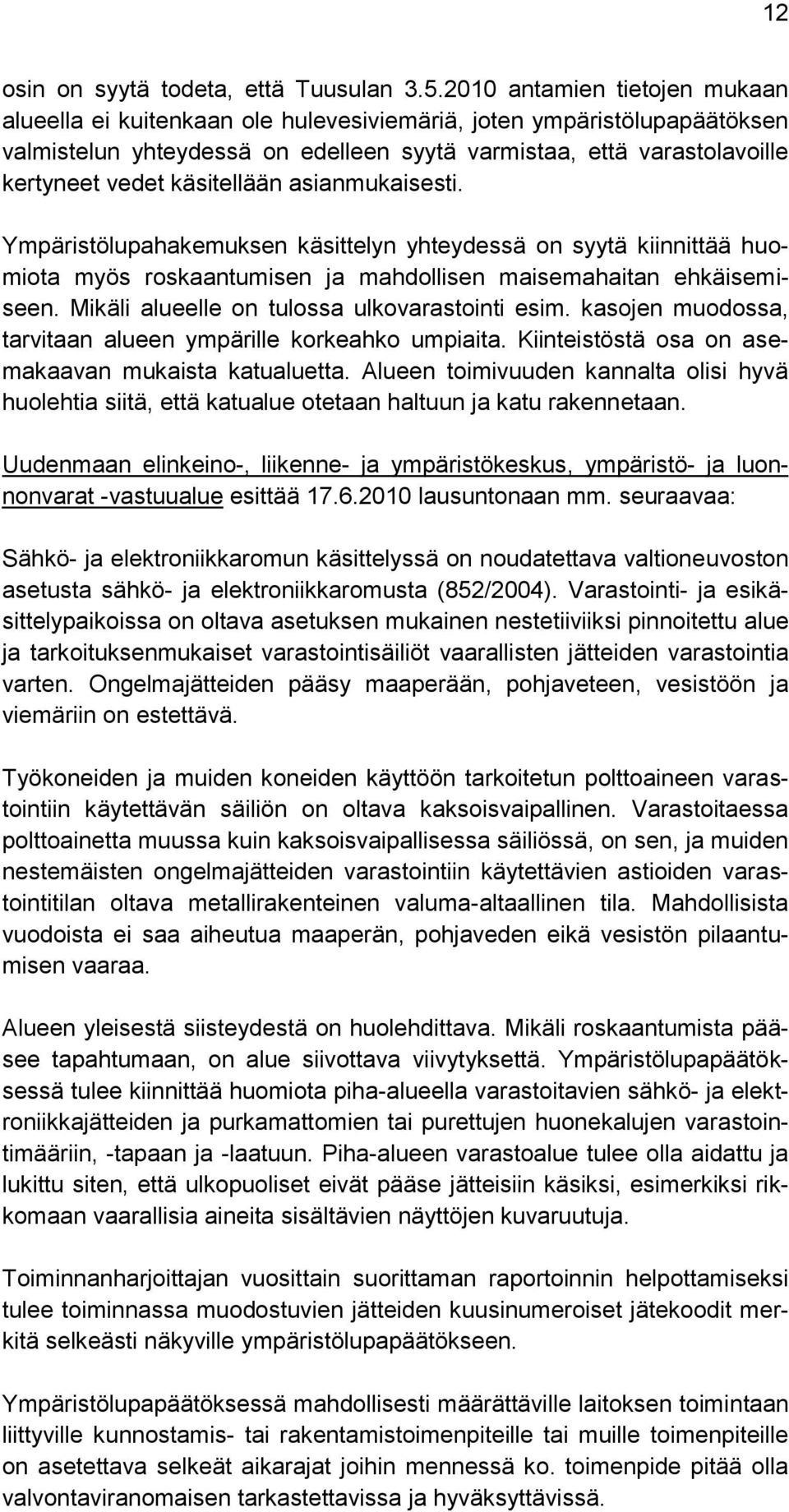 käsitellään asianmukaisesti. Ympäristölupahakemuksen käsittelyn yhteydessä on syytä kiinnittää huomiota myös roskaantumisen ja mahdollisen maisemahaitan ehkäisemiseen.