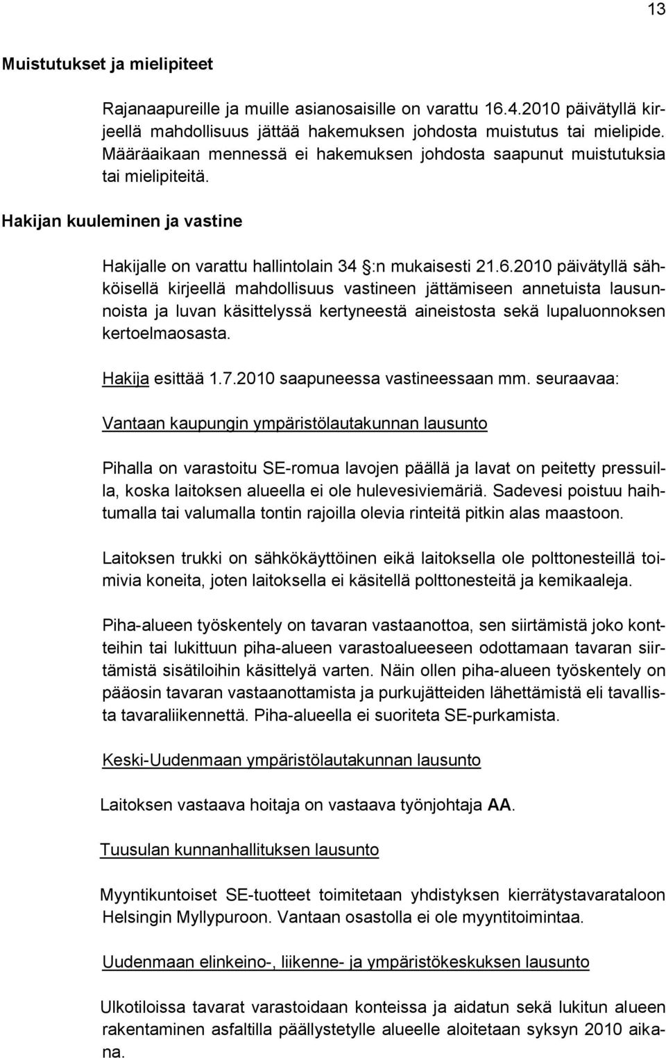 2010 päivätyllä sähköisellä kirjeellä mahdollisuus vastineen jättämiseen annetuista lausunnoista ja luvan käsittelyssä kertyneestä aineistosta sekä lupaluonnoksen kertoelmaosasta. Hakija esittää 1.7.