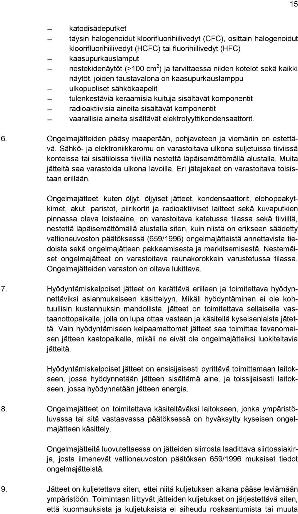 sisältävät komponentit vaarallisia aineita sisältävät elektrolyyttikondensaattorit. 6. Ongelmajätteiden pääsy maaperään, pohjaveteen ja viemäriin on estettävä.