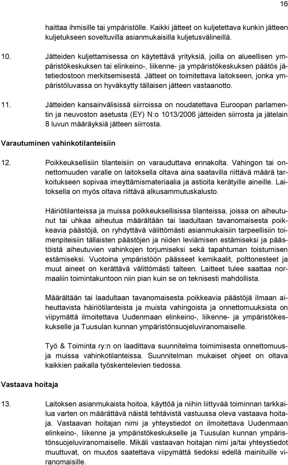 Jätteet on toimitettava laitokseen, jonka ympäristöluvassa on hyväksytty tällaisen jätteen vastaanotto. 11.