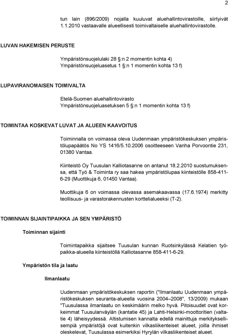 Ympäristönsuojeluasetuksen 5 :n 1 momentin kohta 13 f) TOIMINTAA KOSKEVAT LUVAT JA ALUEEN KAAVOITUS Toiminnalla on voimassa oleva Uudenmaan ympäristökeskuksen ympäristölupapäätös No YS 1416/5.10.