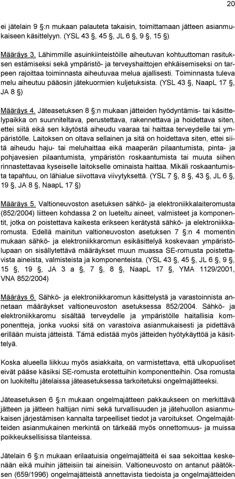 Toiminnasta tuleva melu aiheutuu pääosin jätekuormien kuljetuksista. (YSL 43, NaapL 17, JA 8 ) Määräys 4.