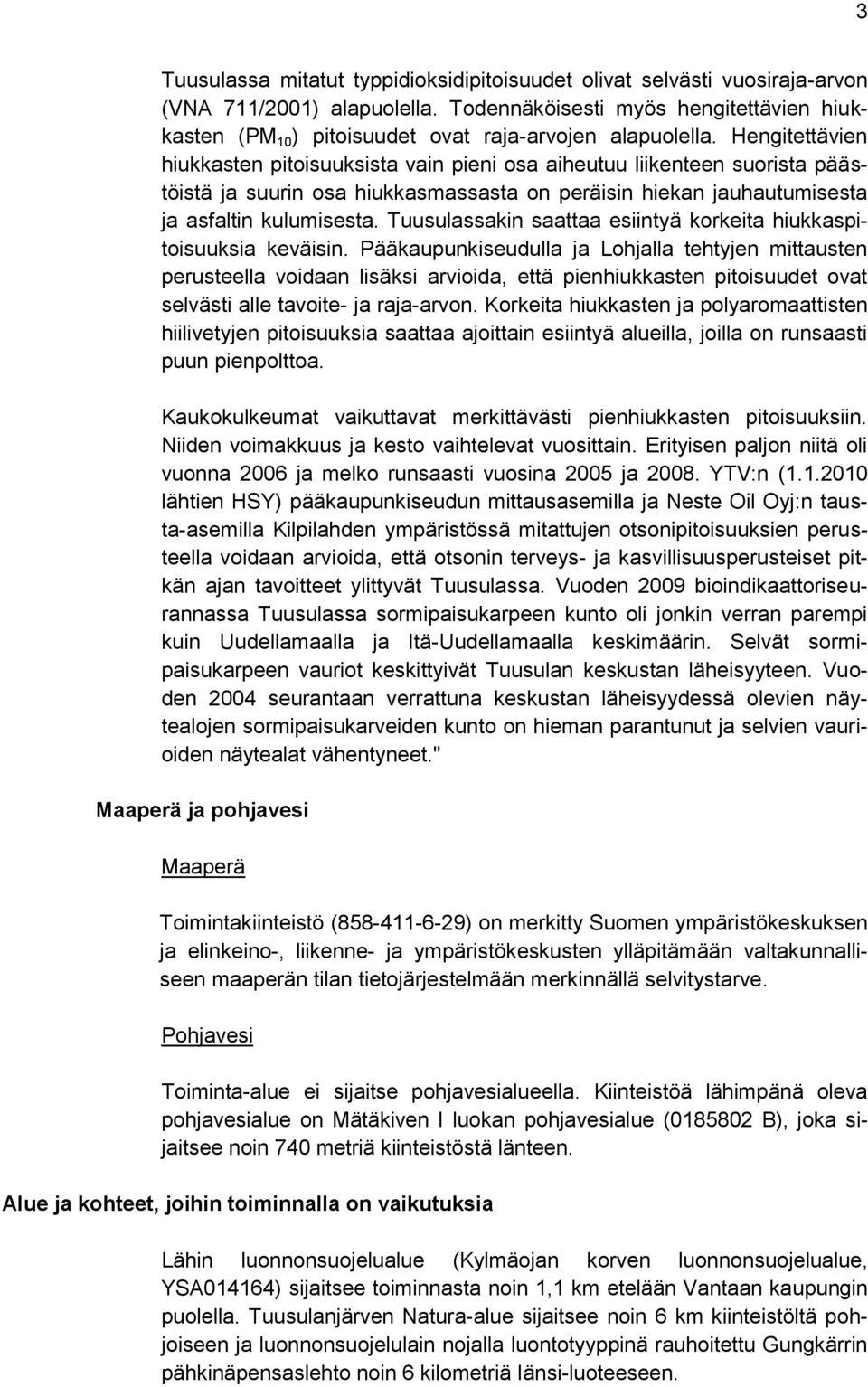 Hengitettävien hiukkasten pitoisuuksista vain pieni osa aiheutuu liikenteen suorista päästöistä ja suurin osa hiukkasmassasta on peräisin hiekan jauhautumisesta ja asfaltin kulumisesta.