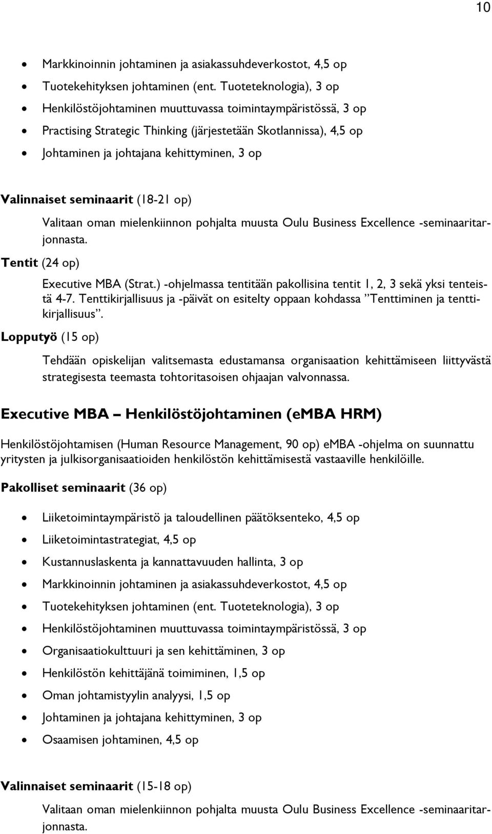 Valinnaiset seminaarit (18-21 op) Valitaan oman mielenkiinnon pohjalta muusta Oulu Business Excellence -seminaaritarjonnasta. Tentit (24 op) Executive MBA (Strat.