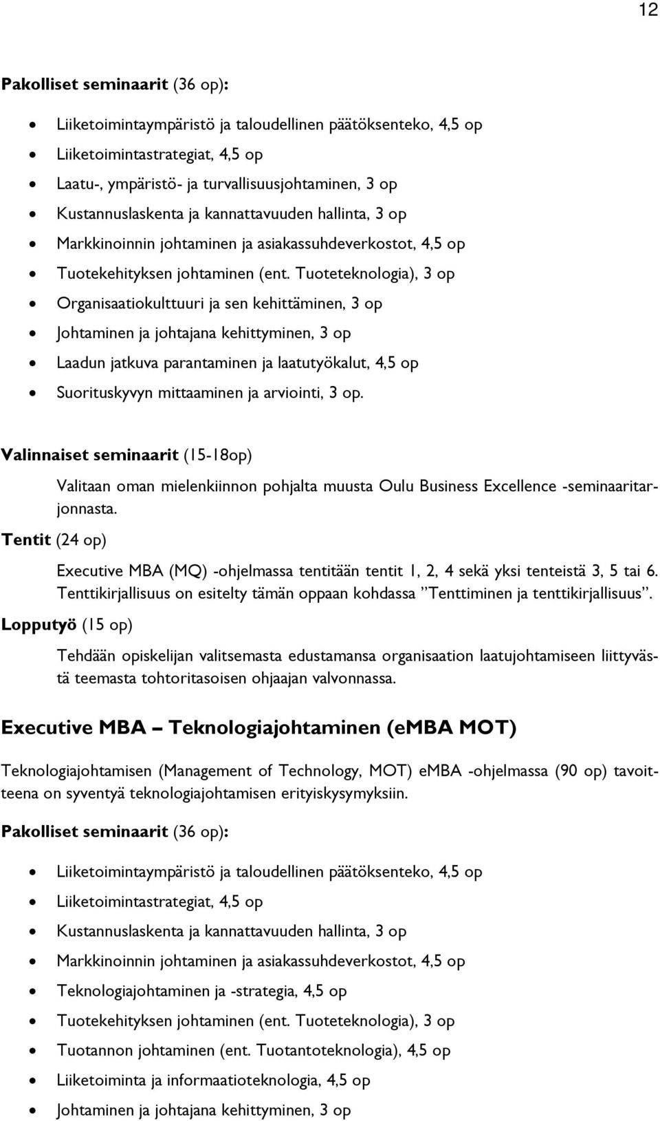 Tuoteteknologia), 3 op Organisaatiokulttuuri ja sen kehittäminen, 3 op Johtaminen ja johtajana kehittyminen, 3 op Laadun jatkuva parantaminen ja laatutyökalut, 4,5 op Suorituskyvyn mittaaminen ja