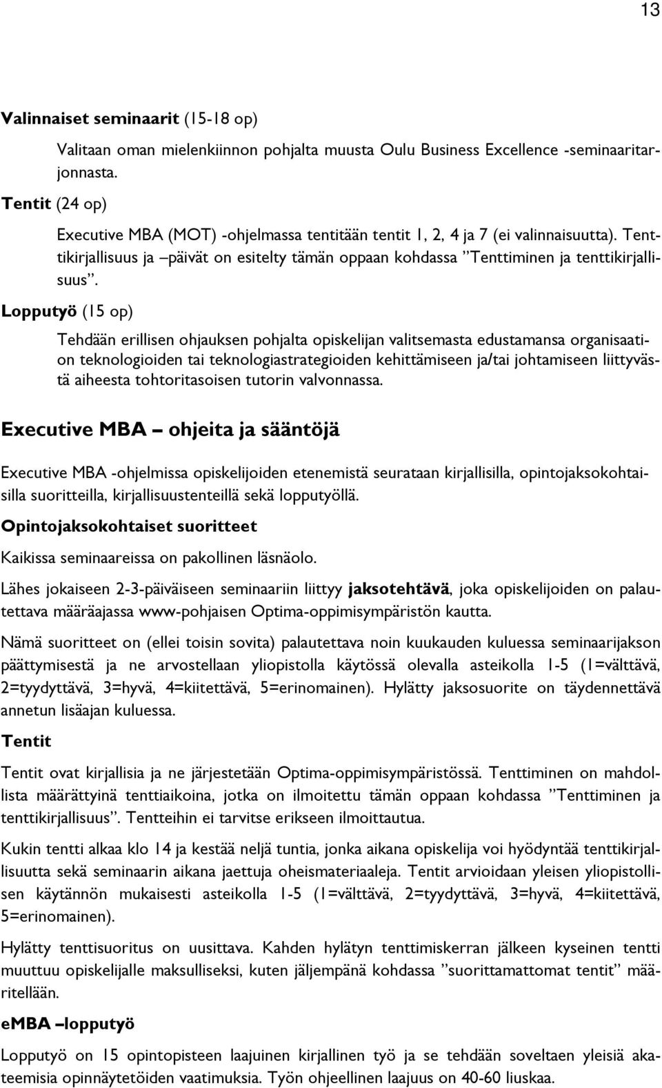 Lopputyö (15 op) Tehdään erillisen ohjauksen pohjalta opiskelijan valitsemasta edustamansa organisaation teknologioiden tai teknologiastrategioiden kehittämiseen ja/tai johtamiseen liittyvästä