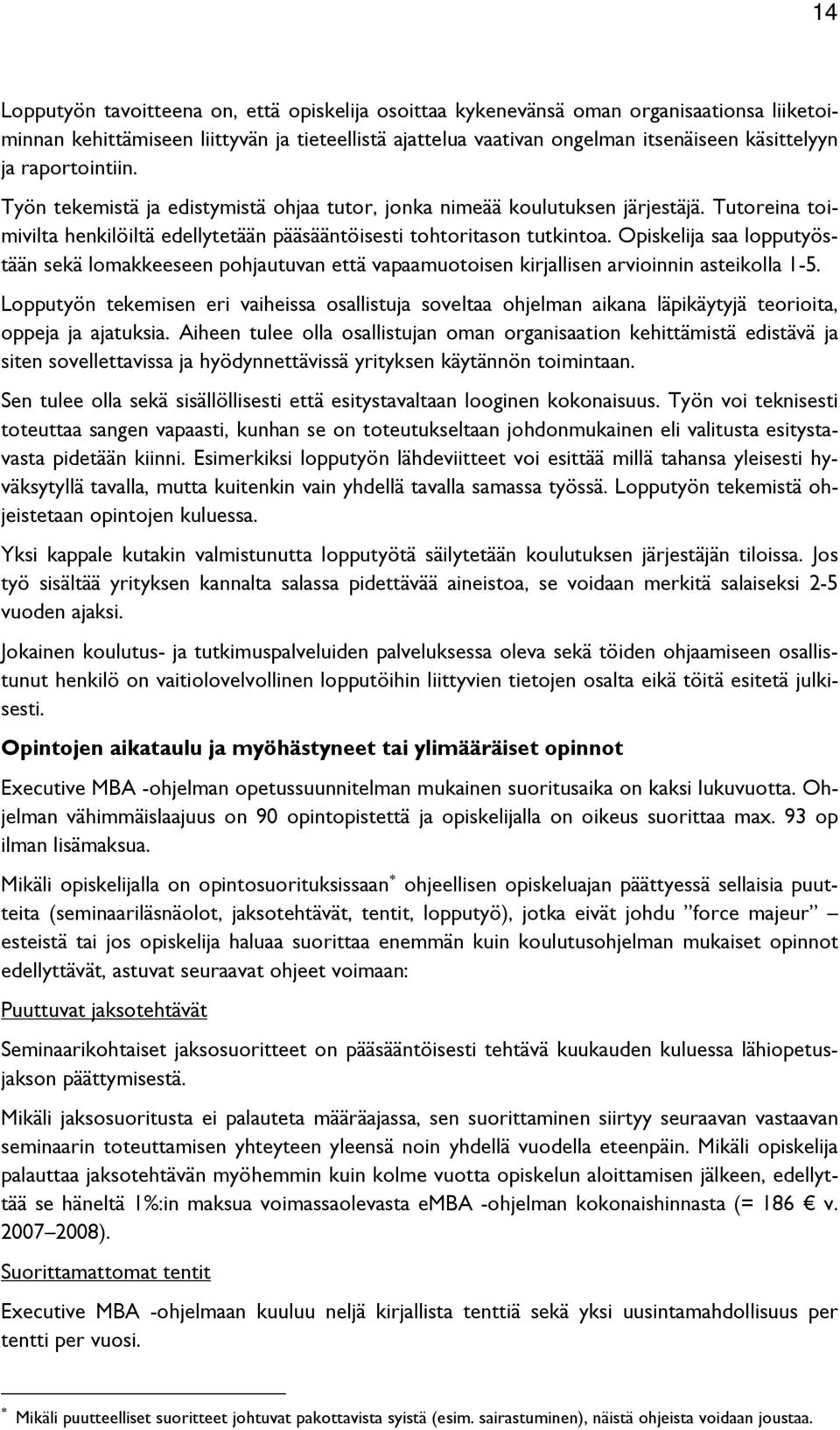 Opiskelija saa lopputyöstään sekä lomakkeeseen pohjautuvan että vapaamuotoisen kirjallisen arvioinnin asteikolla 1-5.