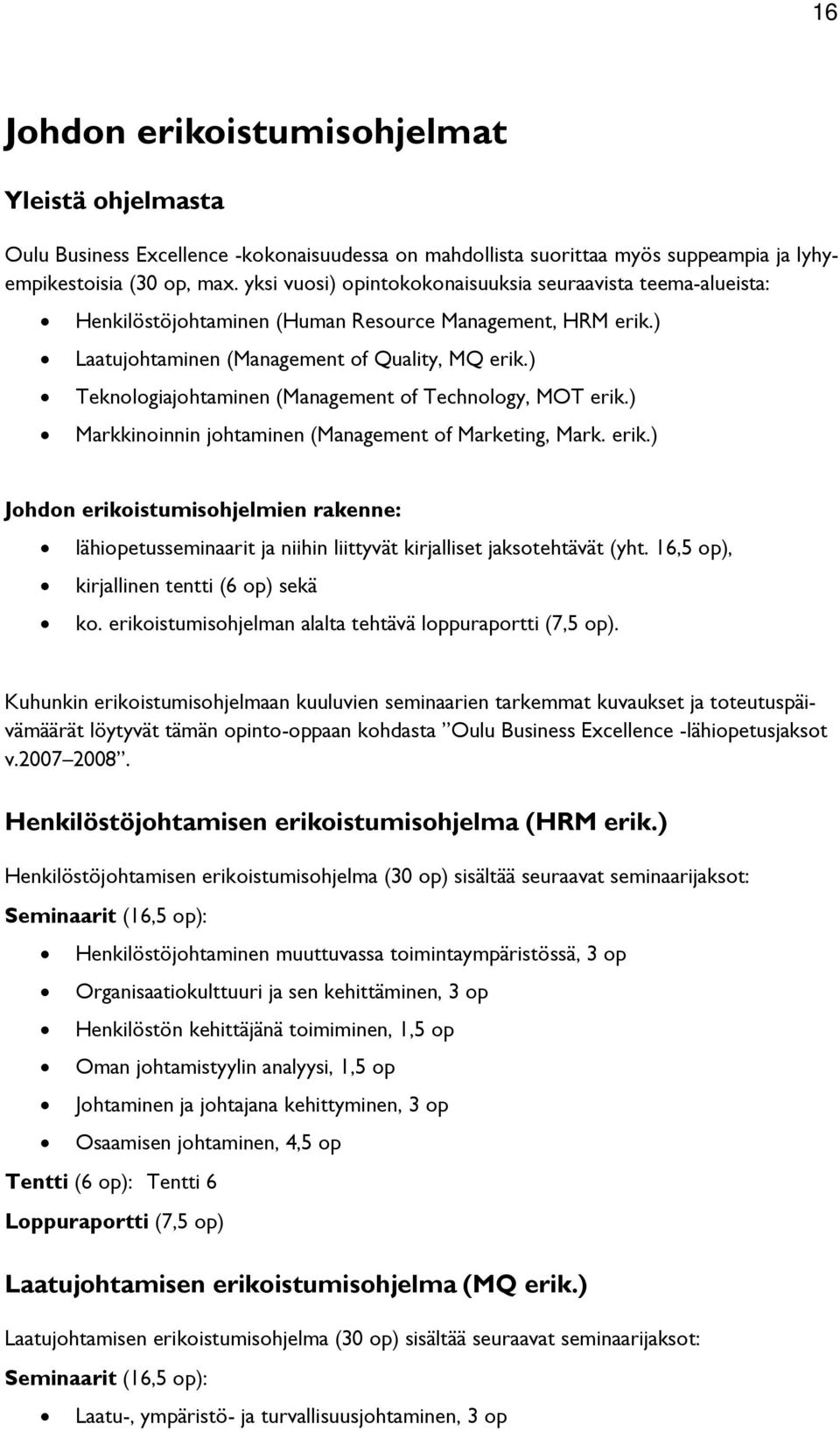 ) Teknologiajohtaminen (Management of Technology, MOT erik.) Markkinoinnin johtaminen (Management of Marketing, Mark. erik.) Johdon erikoistumisohjelmien rakenne: lähiopetusseminaarit ja niihin liittyvät kirjalliset jaksotehtävät (yht.