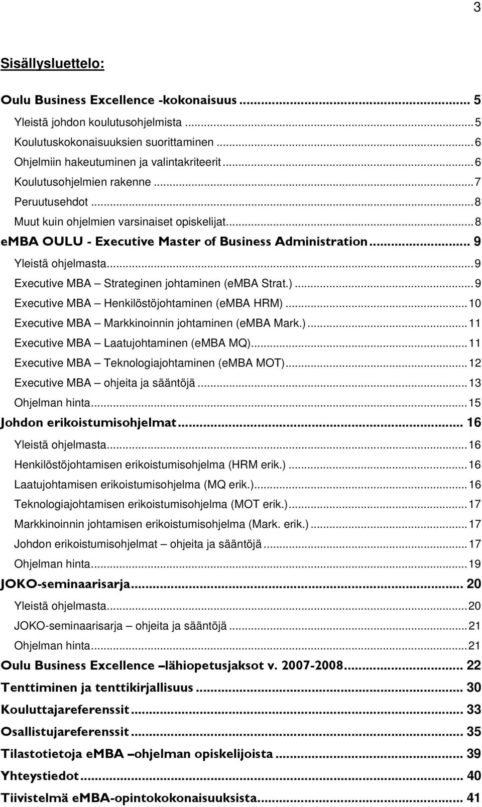 ..9 Executive MBA Strateginen johtaminen (emba Strat.)...9 Executive MBA Henkilöstöjohtaminen (emba HRM)...10 Executive MBA Markkinoinnin johtaminen (emba Mark.)...11 Executive MBA Laatujohtaminen (emba MQ).