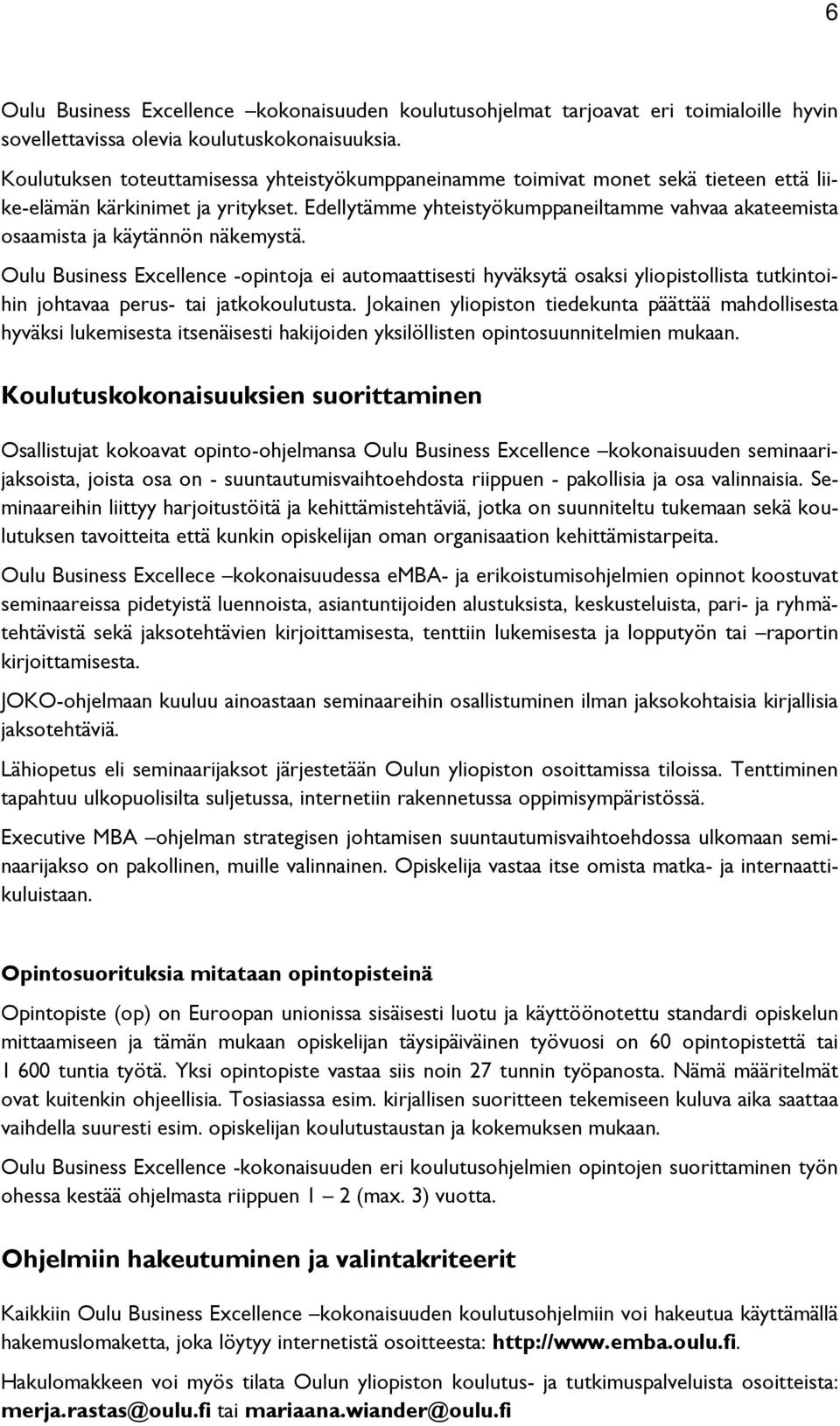 Edellytämme yhteistyökumppaneiltamme vahvaa akateemista osaamista ja käytännön näkemystä.