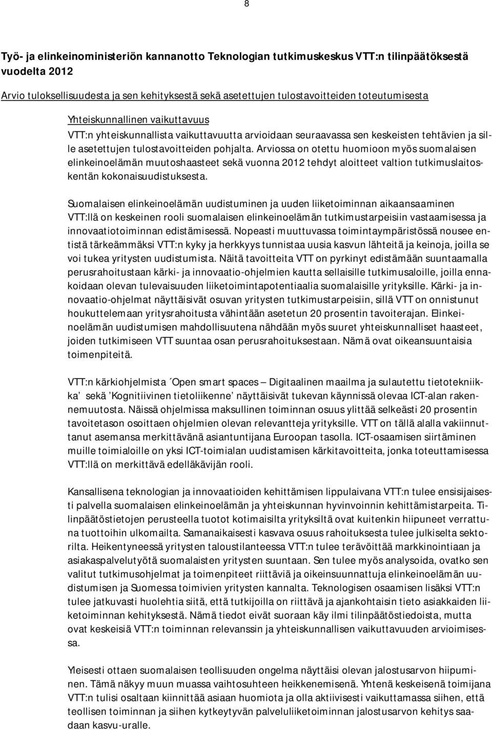 Arviossa on otettu huomioon myös suomalaisen elinkeinoelämän muutoshaasteet sekä vuonna 2012 tehdyt aloitteet valtion tutkimuslaitoskentän kokonaisuudistuksesta.