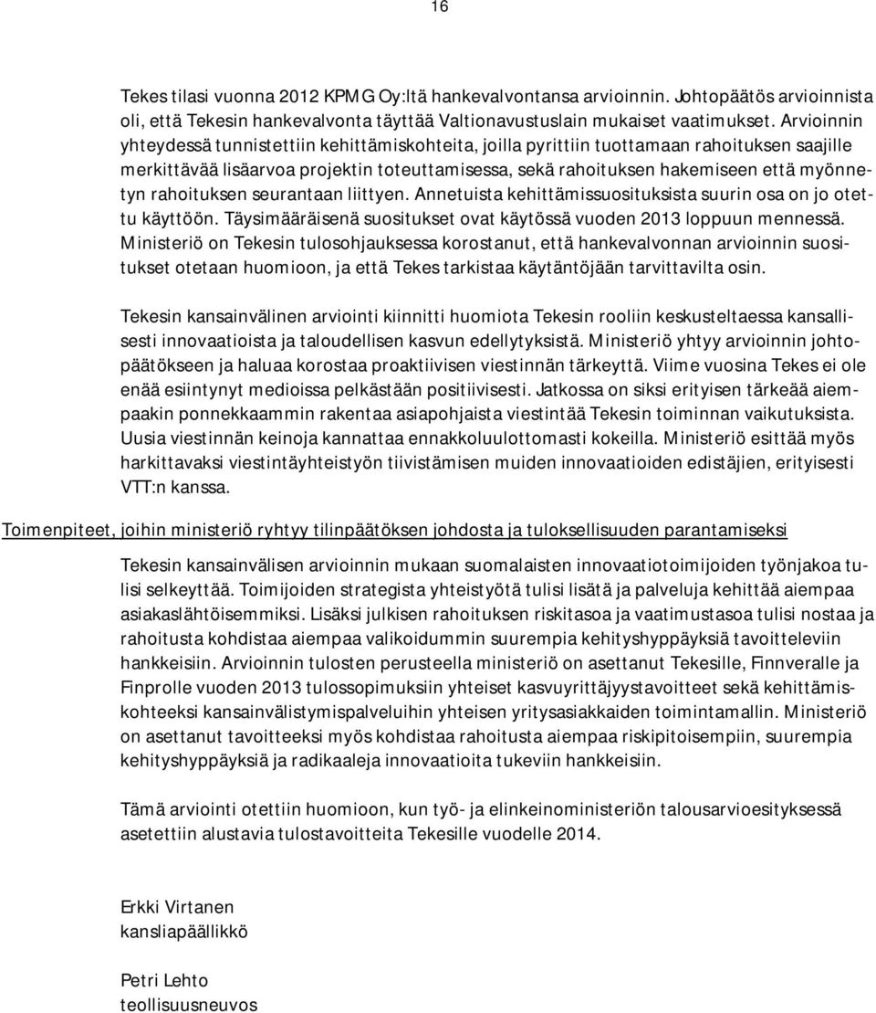 rahoituksen seurantaan liittyen. Annetuista kehittämissuosituksista suurin osa on jo otettu käyttöön. Täysimääräisenä suositukset ovat käytössä vuoden 2013 loppuun mennessä.