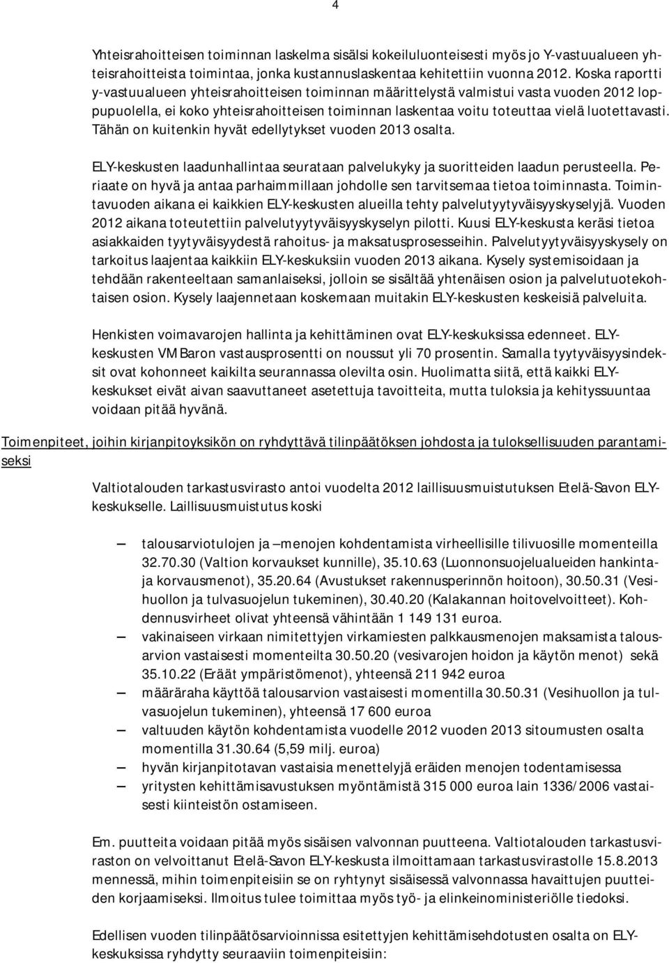 Tähän on kuitenkin hyvät edellytykset vuoden 2013 osalta. ELY-keskusten laadunhallintaa seurataan palvelukyky ja suoritteiden laadun perusteella.