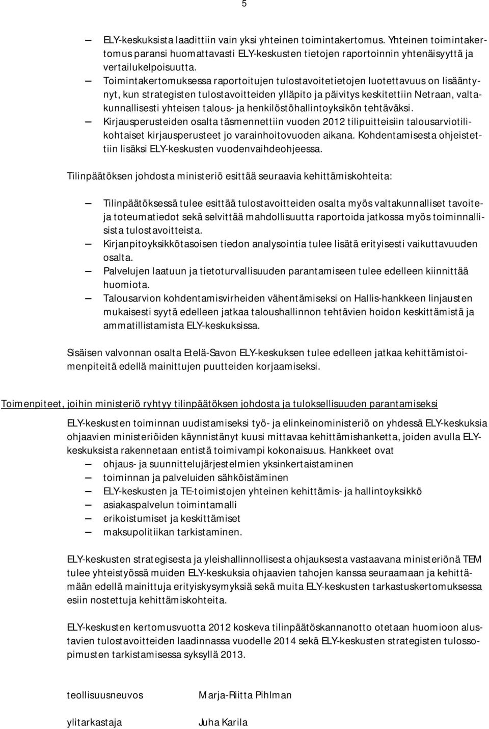 ja henkilöstöhallintoyksikön tehtäväksi. Kirjausperusteiden osalta täsmennettiin vuoden 2012 tilipuitteisiin talousarviotilikohtaiset kirjausperusteet jo varainhoitovuoden aikana.