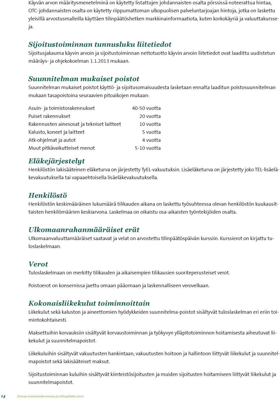 Sijoitustoiminnan tunnusluku liitetiedot Sijoitusjakauma käyvin arvoin ja sijoitustoiminnan nettotuotto käyvin arvoin liitetiedot ovat laadittu uudistetun määräys- ja ohjekokoelman 1.1.2013 mukaan.