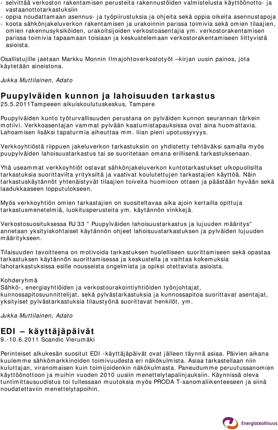 verkostorakentamisen parissa toimivia tapaamaan toisiaan ja keskustelemaan verkostorakentamiseen liittyvistä asioista.