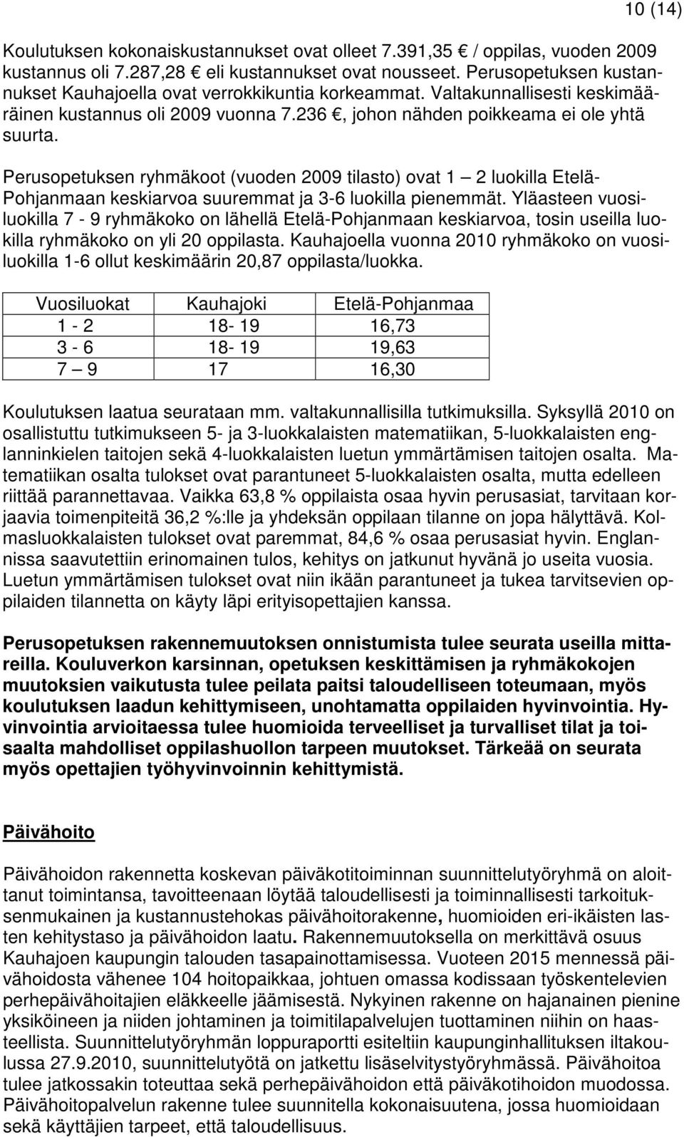 Perusopetuksen ryhmäkoot (vuoden 2009 tilasto) ovat 1 2 luokilla Etelä- Pohjanmaan keskiarvoa suuremmat ja 3-6 luokilla pienemmät.