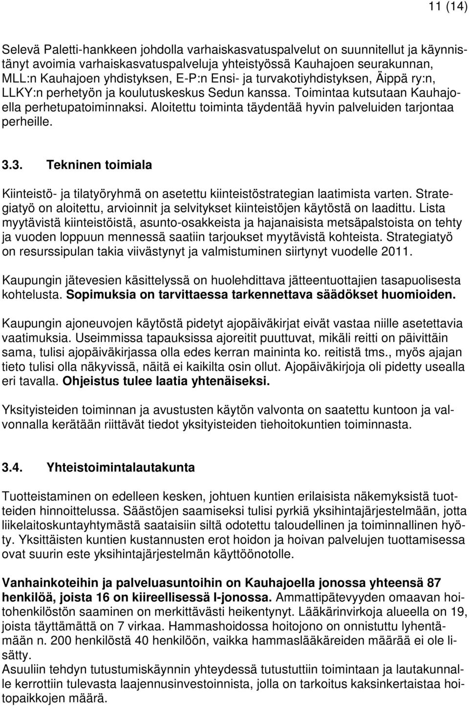 Aloitettu toiminta täydentää hyvin palveluiden tarjontaa perheille. 3.3. Tekninen toimiala Kiinteistö- ja tilatyöryhmä on asetettu kiinteistöstrategian laatimista varten.