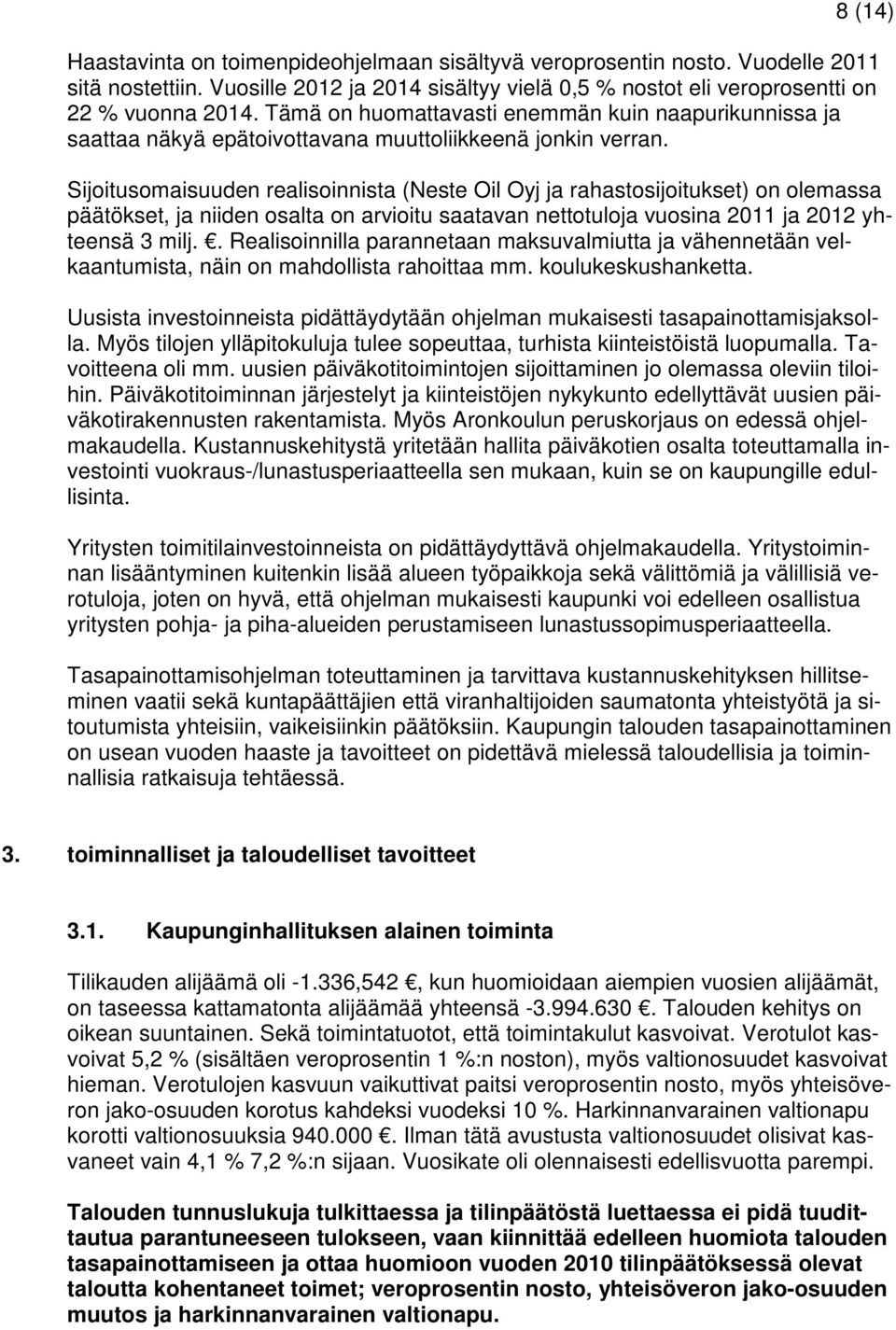 Sijoitusomaisuuden realisoinnista (Neste Oil Oyj ja rahastosijoitukset) on olemassa päätökset, ja niiden osalta on arvioitu saatavan nettotuloja vuosina 2011 ja 2012 yhteensä 3 milj.