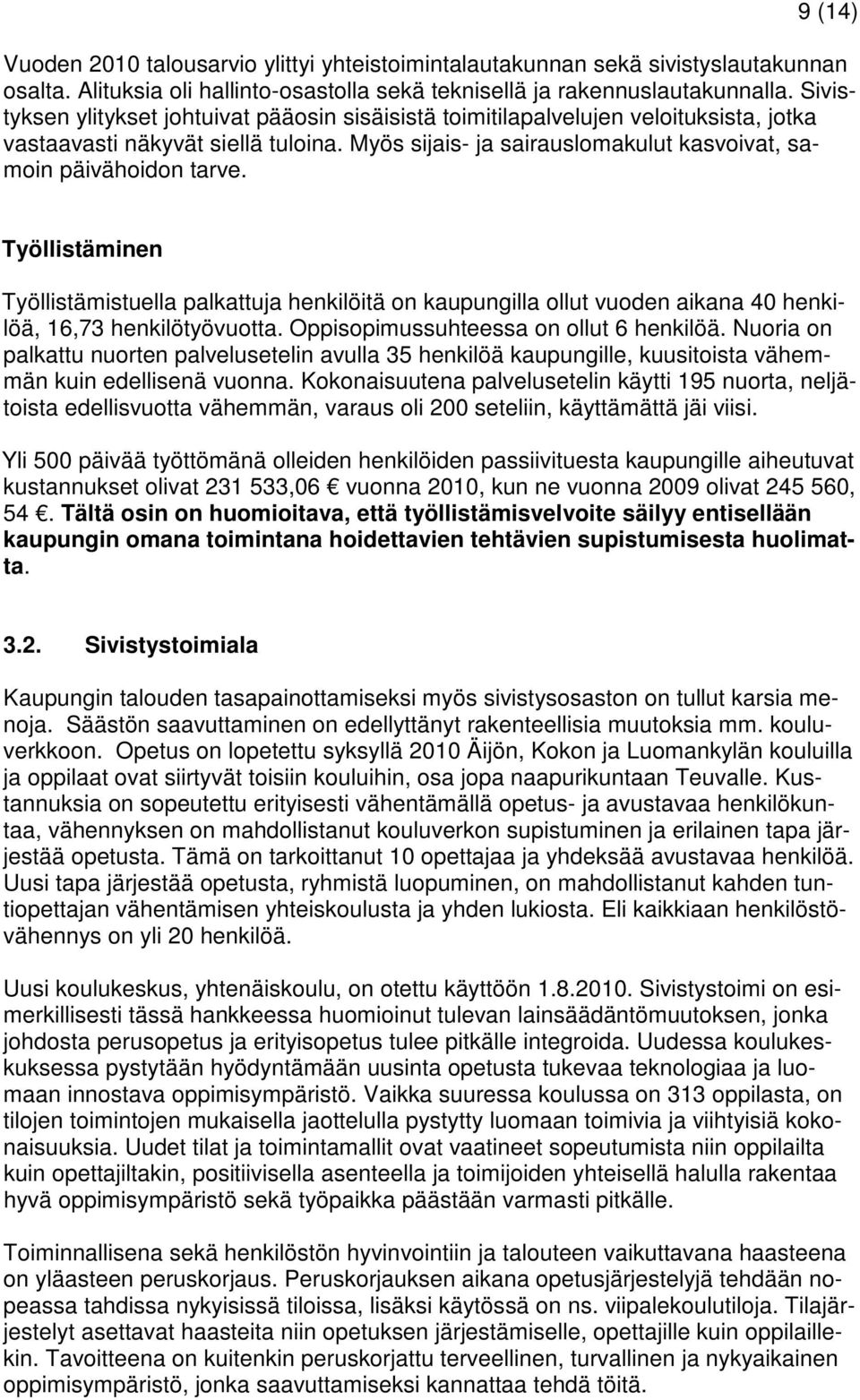 Työllistäminen Työllistämistuella palkattuja henkilöitä on kaupungilla ollut vuoden aikana 40 henkilöä, 16,73 henkilötyövuotta. Oppisopimussuhteessa on ollut 6 henkilöä.