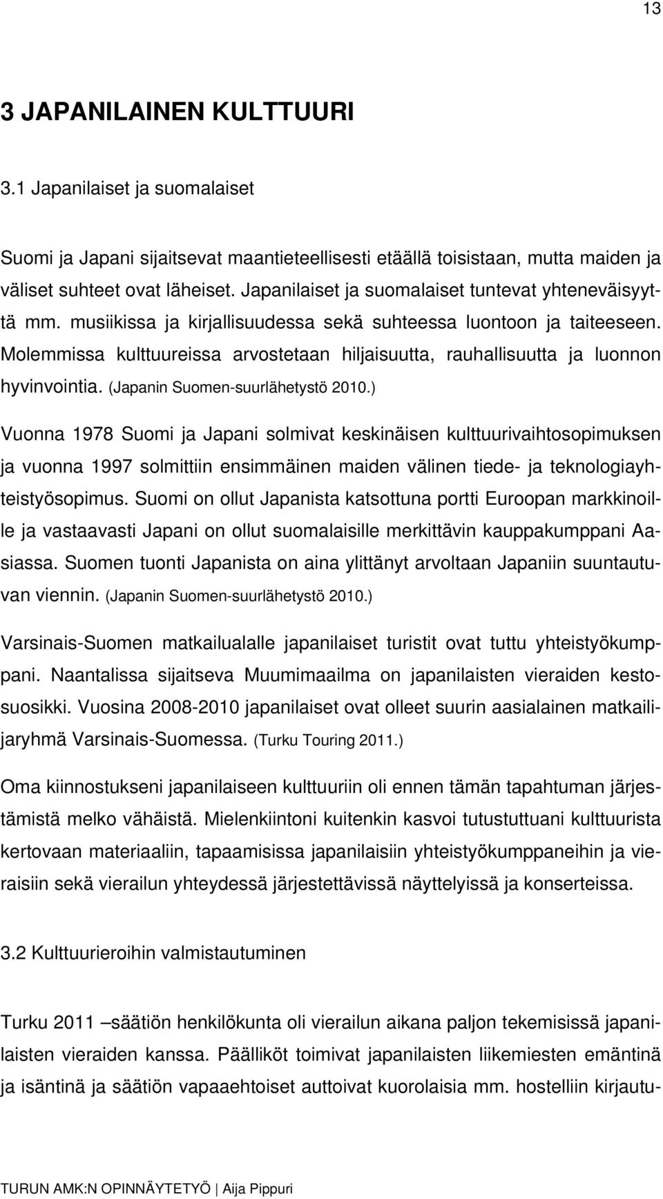 Molemmissa kulttuureissa arvostetaan hiljaisuutta, rauhallisuutta ja luonnon hyvinvointia. (Japanin Suomen-suurlähetystö 2010.