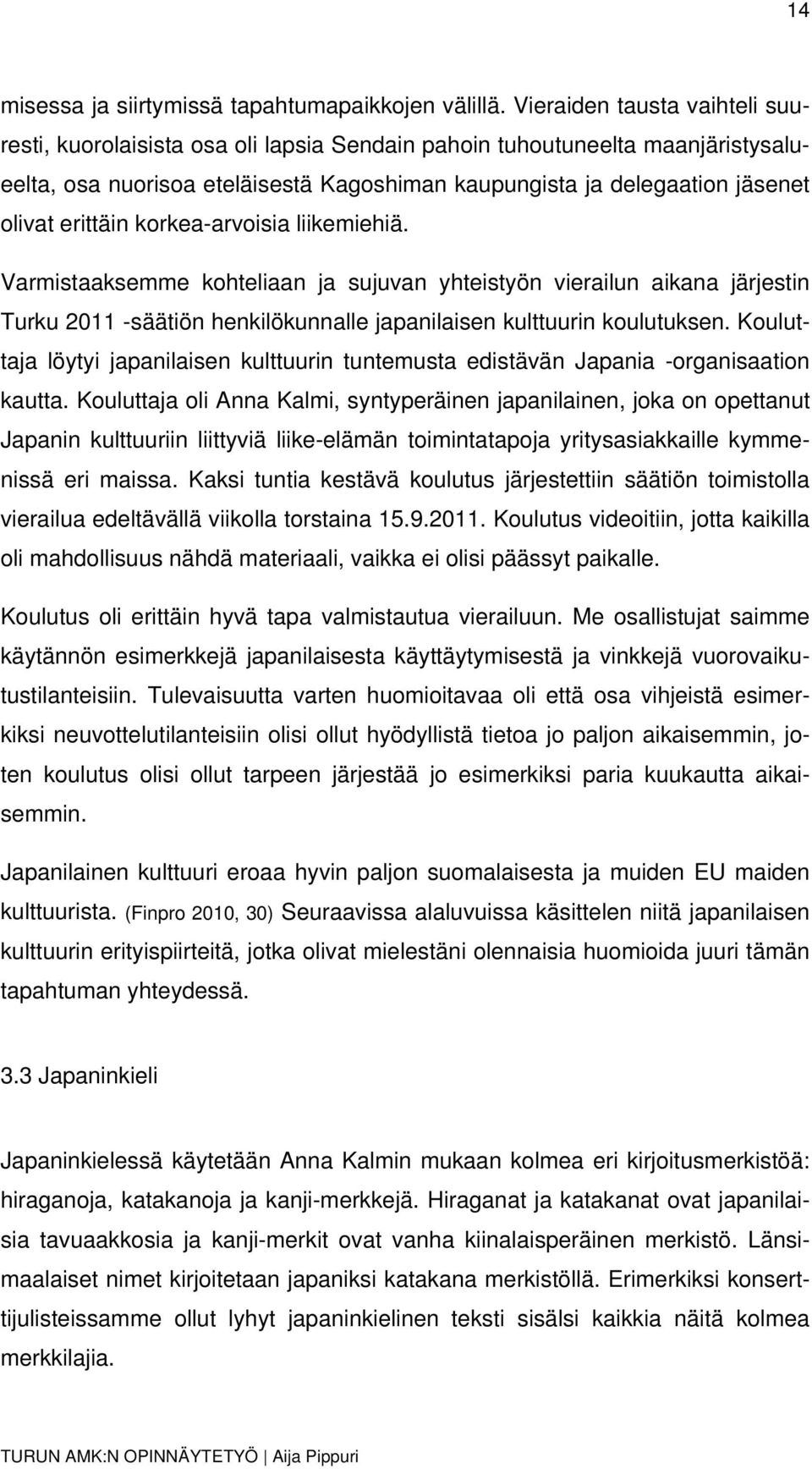 erittäin korkea-arvoisia liikemiehiä. Varmistaaksemme kohteliaan ja sujuvan yhteistyön vierailun aikana järjestin Turku 2011 -säätiön henkilökunnalle japanilaisen kulttuurin koulutuksen.