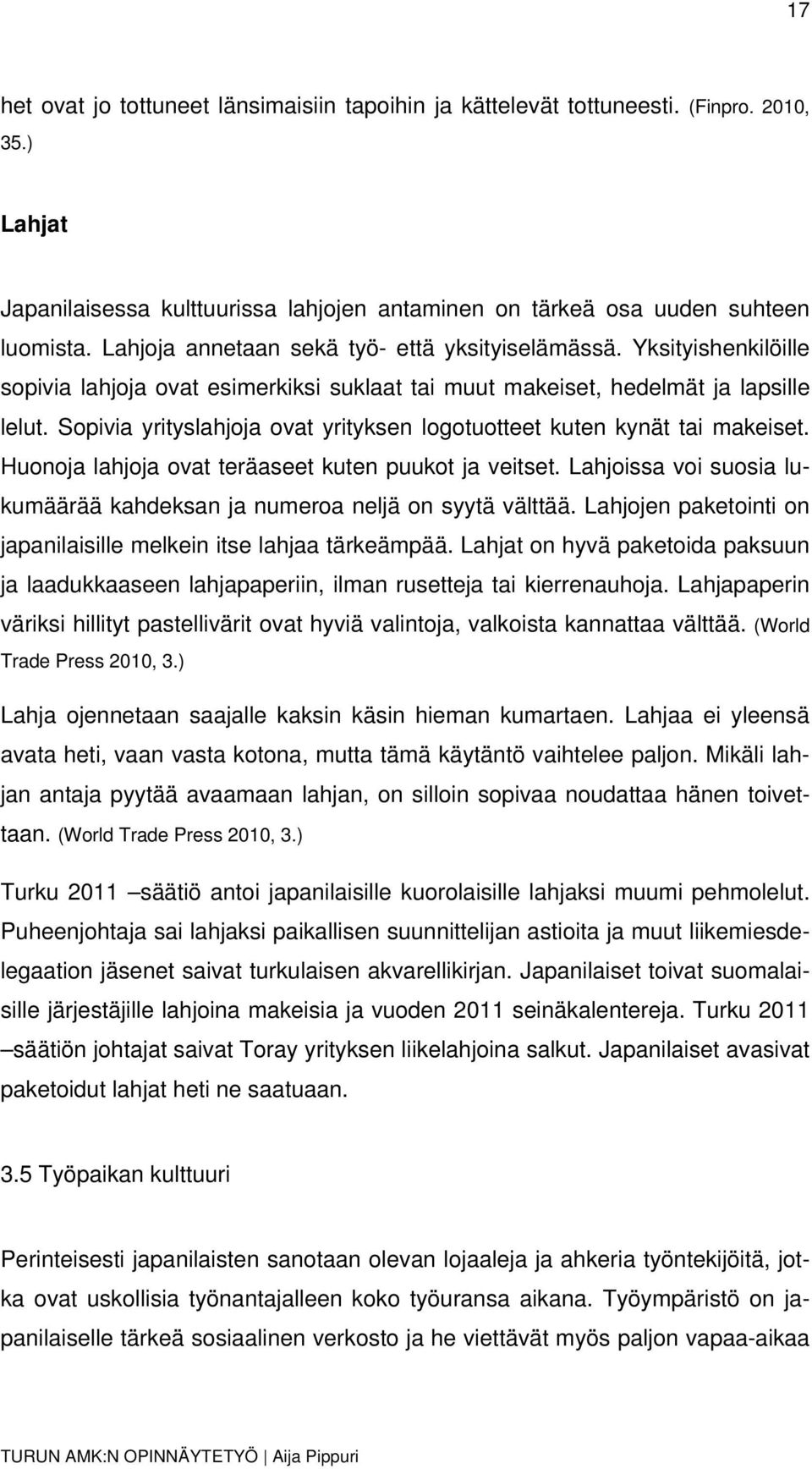 Sopivia yrityslahjoja ovat yrityksen logotuotteet kuten kynät tai makeiset. Huonoja lahjoja ovat teräaseet kuten puukot ja veitset.